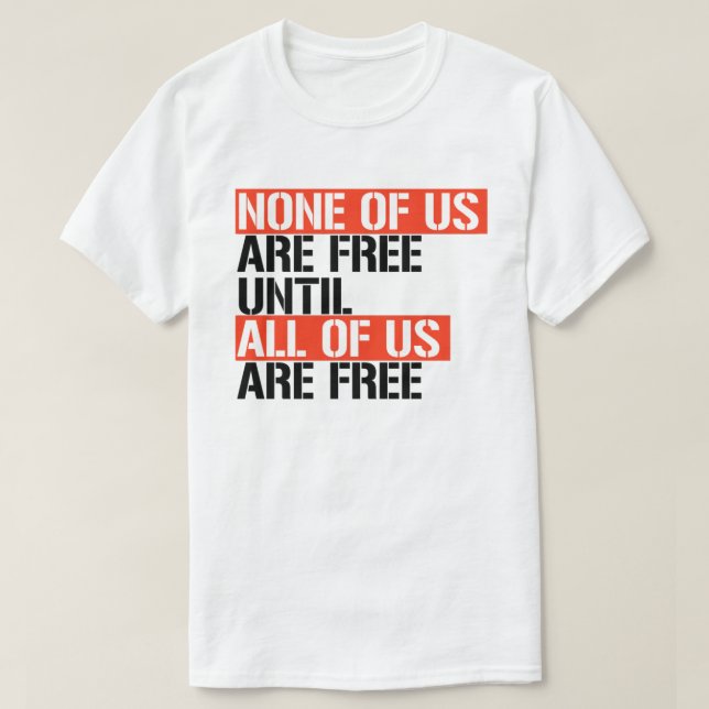 None of us are free until all of us are free T-Shirt (Design Front)