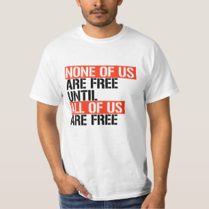 None of us are free until all of us are free T-Shirt