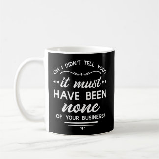 None Of Your Business Nosy People Mind Your Own Bu Coffee Mug