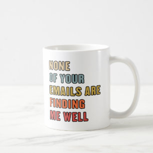 None Of Your Emails Are Finding Me Well Coffee Mug
