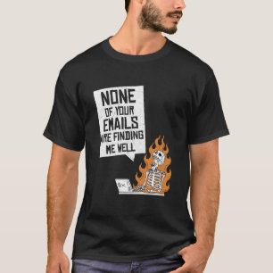 None Of Your Emails Are Finding Me Well Coworkers  T-Shirt