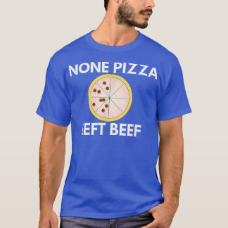 None Pizza Left Beef 11752575 T-Shirt