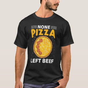 None Pizza Left Beef Pizza Beef Cheese Quotes T-Shirt