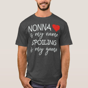 Nonna Is My Name Spoiling Is My Game Grandma Funny T-Shirt