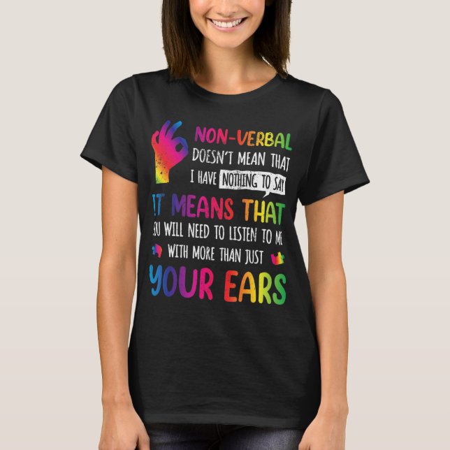 Nonverbal Doesnt Mean I Have Nothing To Say It Mea T-Shirt (Front)