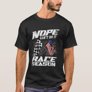 Nope Can't Do It It's Race Season Racing Lover T-Shirt