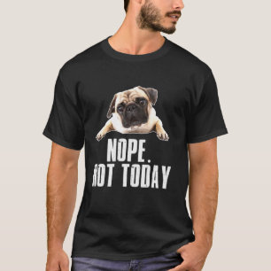 Nope Dog Not Today Pug for Men Women Mom Kids Dad T-Shirt