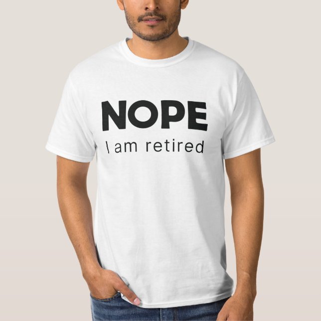 Nope, I am retired T-Shirt (Front)