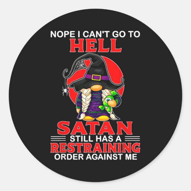Nope I Can't Go To Hell Satan Still Has A Restrain Classic Round Sticker (Front)