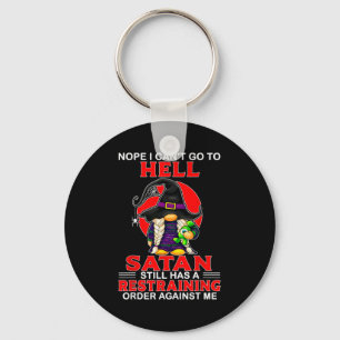Nope I Can't Go To Hell Satan Still Has A Restrain Key Ring