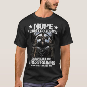 Nope I Can't Go To Hell Satan Still Has Restrainin T-Shirt