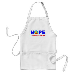 NOPE I DIDN'T VOTE FOR HIM STANDARD APRON