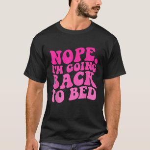 Nope I m Going Back To Bed funny Trendy sarcasm Qu T-Shirt