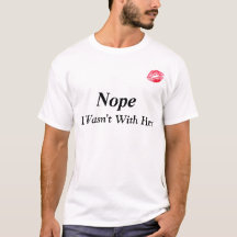 "Nope, i wasn't with her" funny T-shirt