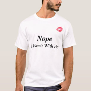 "Nope, i wasn't with her" funny T-shirt