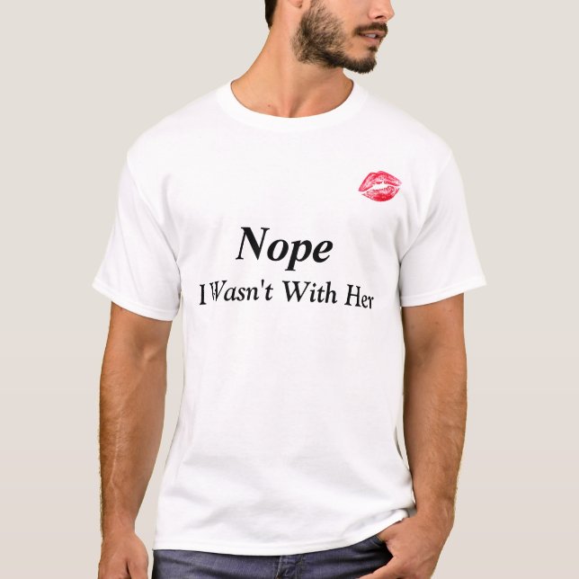 "Nope, i wasn't with her" funny T-shirt (Front)