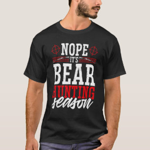 Nope It's Bear Hunting Season Wild Game Hunter T-Shirt