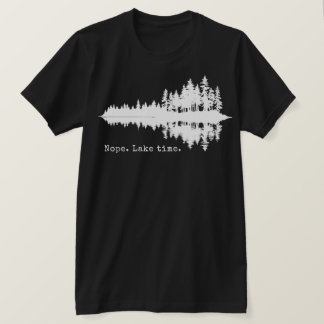 Nope. Lake time. T-Shirt