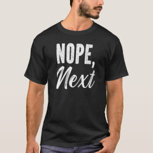 Nope Next Sarcasm Sarcastic Quote T-Shirt
