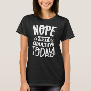 Nope Not Adulting Today T-Shirt