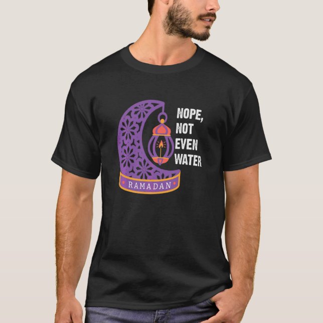 Nope Not Even Water  Fasting Muslim Ramadan Kareem T-Shirt (Front)