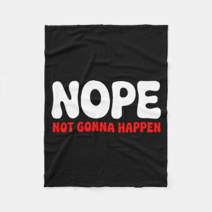 Nope Not Gonna Happen Funny Quote Sarcastic Humour Fleece Blanket