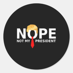 Nope Not My President Funny Anti Trump Election 20 Classic Round Sticker