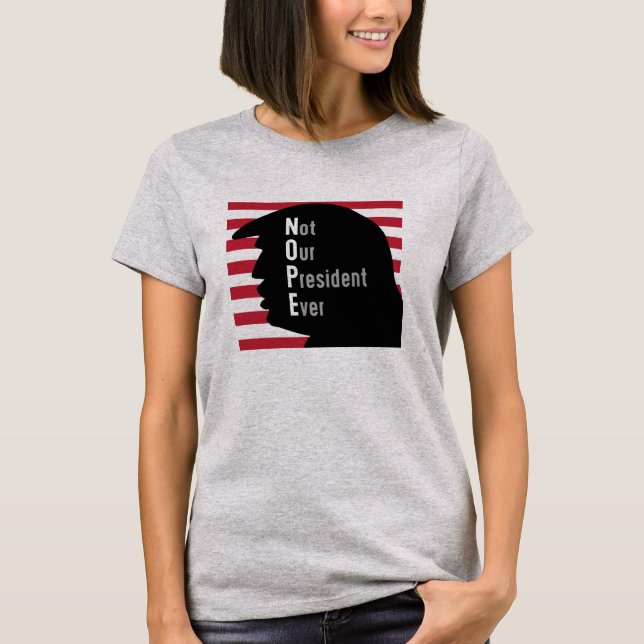 NOPE  Not Our President Ever T-Shirt (Front)
