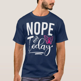 Nope Not Today Awareness Pink Ribbon Butterfly Wom T-Shirt