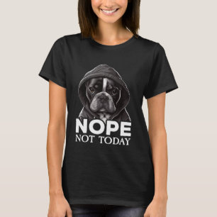 Nope Not Today Bulldog I Lazy French Bulldog Nope T-Shirt