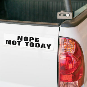 NOPE NOT TODAY BUMPER STICKER