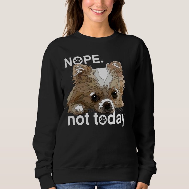 Nope Not Today Chihuahua Dog Funny Chiwawa Long Ha Sweatshirt (Front)