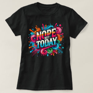 Nope Not Today Colour Splash Positive Vibes T-Shirt