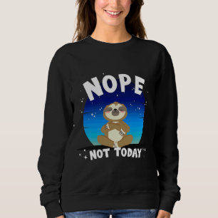 Nope Not Today Cute Lazy Sloth Sloth Sweatshirt