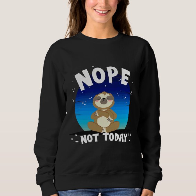 Nope Not Today Cute Lazy Sloth Sloth Sweatshirt (Front)