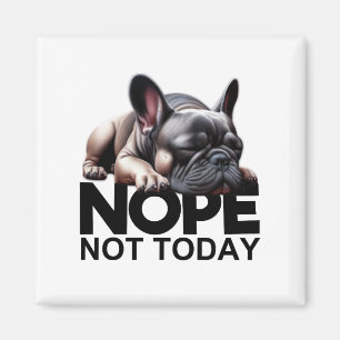 Nope Not Today French Bulldog Magnet