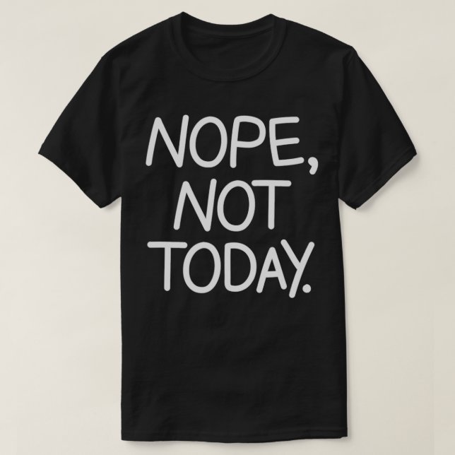 Nope Not Today, Funny, Sarcastic, Jokes, Family  T-Shirt (Design Front)