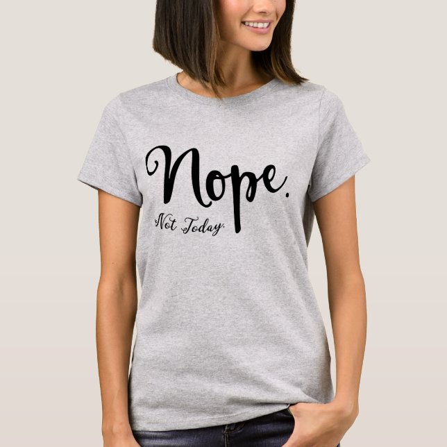 Nope. Not Today. Grumpy Humour T-Shirt (Front)