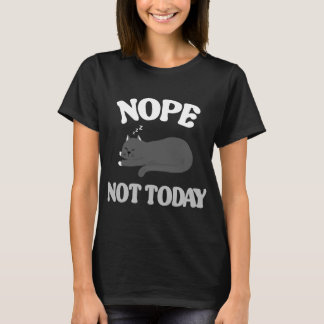 Nope not today im lazy day  T-Shirt