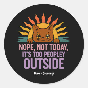 Nope Not Today It's Too Peopley Outside Funny Cat  Classic Round Sticker