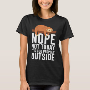 Nope Not Today It's Too Peopley Outside Lazy Sloth T-Shirt