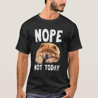 NOPE NOT TODAY Lazy Dog Funny Chow Chow T-Shirt
