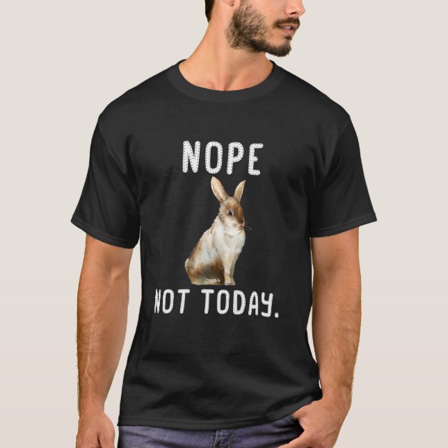 Nope Not Today lazy rabbit t shirt (Front)