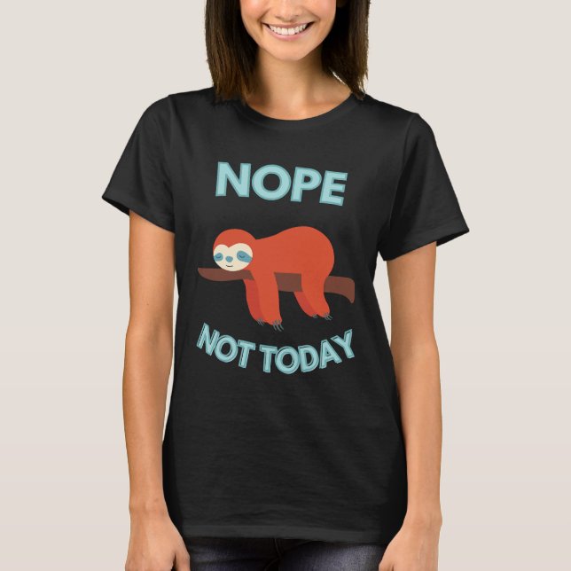 Nope Not Today Lazy Sloth T-Shirt (Front)