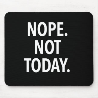 Nope Not Today Mouse Pad