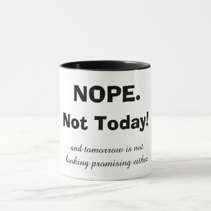 NOPE. Not Today! Mug