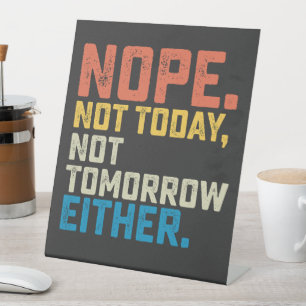 Nope Not Today Not Tomorrow Either Pedestal Sign