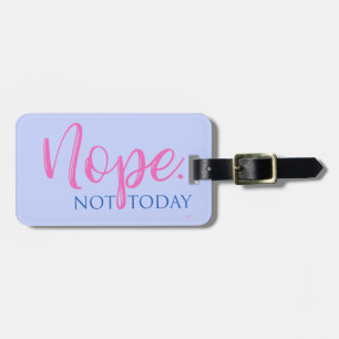 Nope. Not Today - Novelty Slogan Cool Fun Luggage Tag