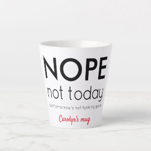 NOPE Not today.  Personalised, your name Latte Mug