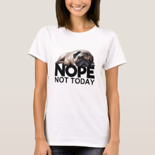 Nope Not Today Pug T-Shirt